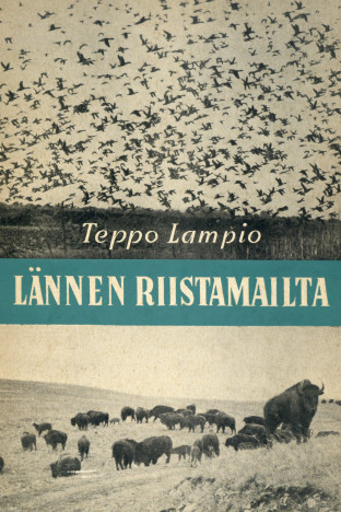 Lännen Riistamailta -teoksen kansi. Teppo Lampio julkaisi vuonna 1955 kokemuksiinsa perustuvan kuvauksen riistanhoidosta ja metsästysoloista USA:ssa. Kirja tarjosi suomalaisille uutta tietoa ja oli myös mielenkiintoinen lisä Amerikasta kertovien matkertomusten joukkoon. Suomen Metsästysmuseo